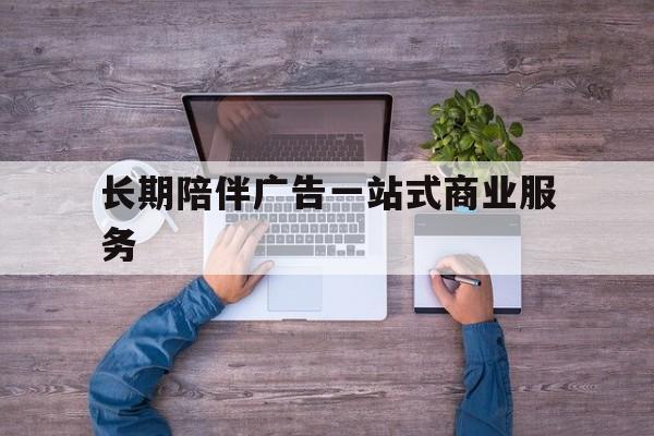 厦门市长期陪伴广告一站式商业服务的简单介绍